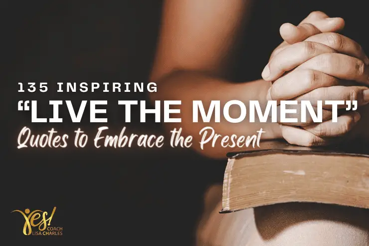 135 Inspiring ‘Live the Moment’ Quotes to Embrace the Present